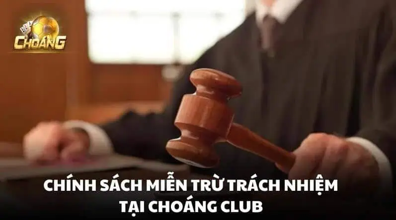 Ý nghĩa của chính sách miễn trừ trách nhiệm tại Choangclub